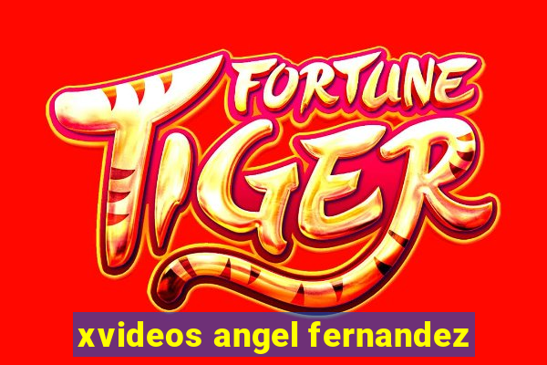 xvideos angel fernandez